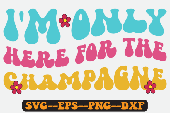 I'm Only Here for the Champagne Svg