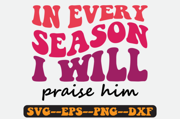 In Every Season I Will Praise Him Svg